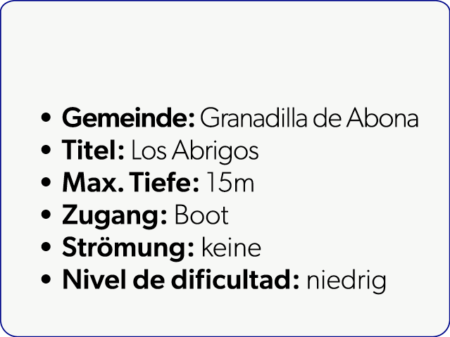  Gemeinde: Granadilla de Abona Titel: Los Abrigos Max. Tiefe: 15m Zugang: Boot Str mung: keine Nivel de dificultad: n...