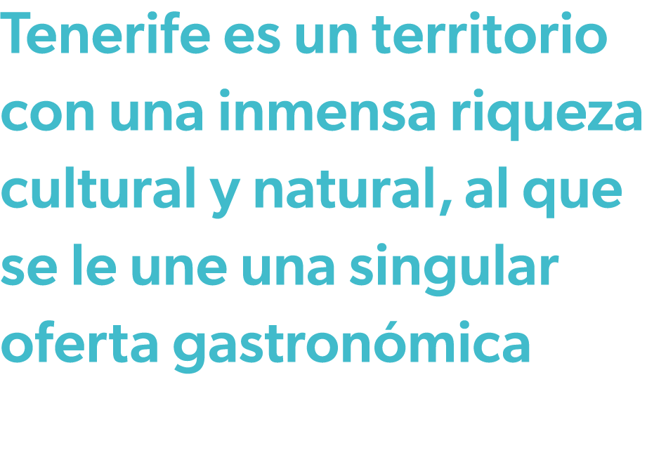 Tenerife es un territorio con una inmensa riqueza cultural y natural, al que se le une una singular oferta gastron mica