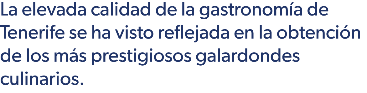 La elevada calidad de la gastronom a de Tenerife se ha visto reflejada en la obtenci n de los m s prestigiosos galard...
