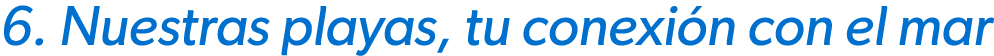 6. Nuestras playas, tu conexi n con el mar