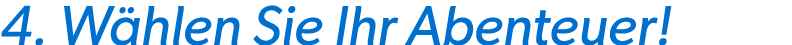 4. W hlen Sie Ihr Abenteuer! 