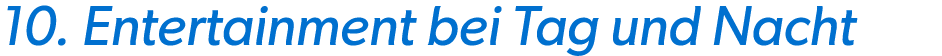 10. Entertainment bei Tag und Nacht