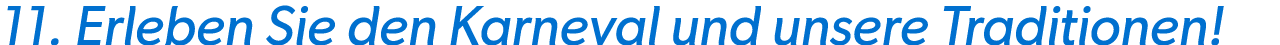 11. Erleben Sie den Karneval und unsere Traditionen!