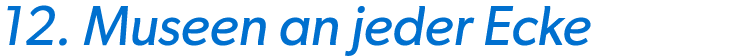 12. Museen an jeder Ecke