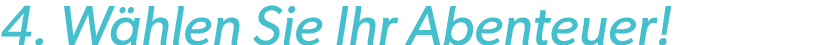 4. W hlen Sie Ihr Abenteuer! 