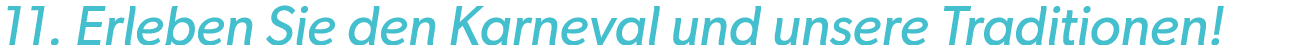 11. Erleben Sie den Karneval und unsere Traditionen!