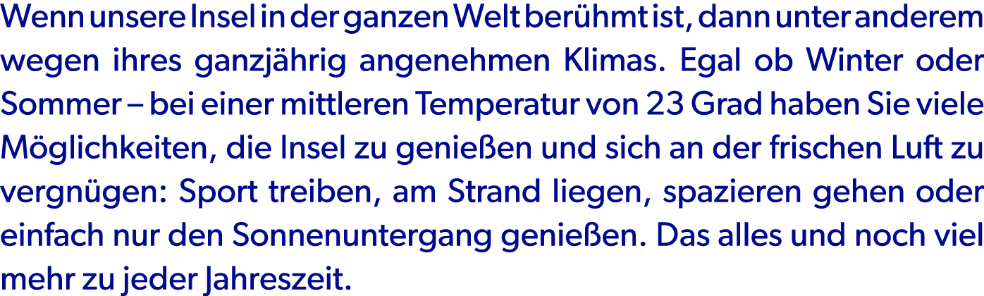 Wenn unsere Insel in der ganzen Welt ber hmt ist, dann unter anderem wegen ihres ganzj hrig angenehmen Klimas. Egal o...