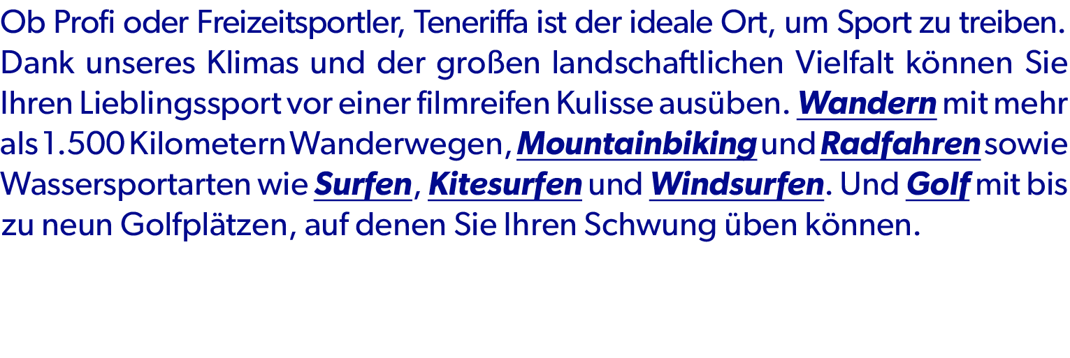 Ob Profi oder Freizeitsportler, Teneriffa ist der ideale Ort, um Sport zu treiben. Dank unseres Klimas und der gro en...