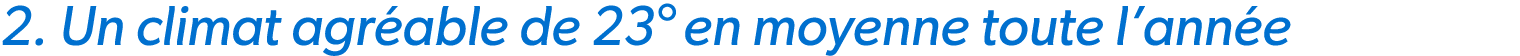 2. Un climat agr able de 23° en moyenne toute l’ann e