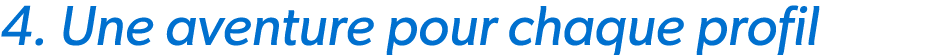4. Une aventure pour chaque profil