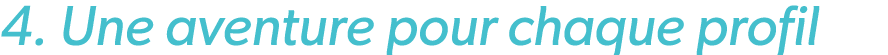 4. Une aventure pour chaque profil
