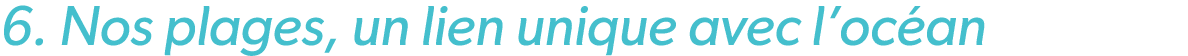 6. Nos plages, un lien unique avec l’oc an