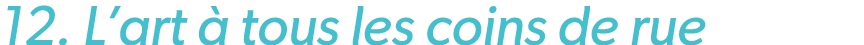 12. L’art  tous les coins de rue