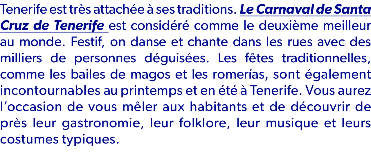 Tenerife est tr s attach e  ses traditions. Le Carnaval de Santa Cruz de Tenerife est consid r  comme le deuxi me me...