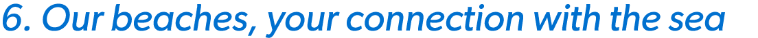 6. Our beaches, your connection with the sea