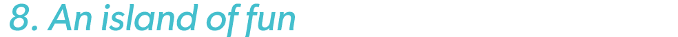  8. An island of fun
