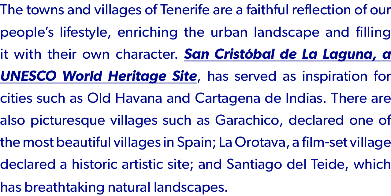 The towns and villages of Tenerife are a faithful reflection of our people’s lifestyle, enriching the urban landscape...