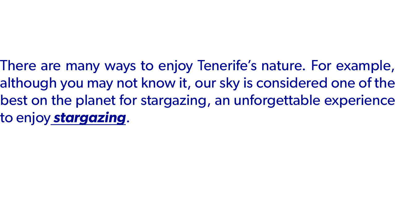 There are many ways to enjoy Tenerife’s nature. For example, although you may not know it, our sky is considered one ...