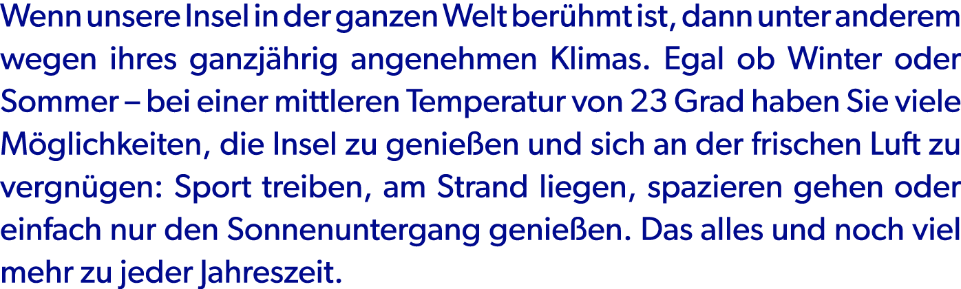 Wenn unsere Insel in der ganzen Welt ber hmt ist, dann unter anderem wegen ihres ganzj hrig angenehmen Klimas. Egal o...