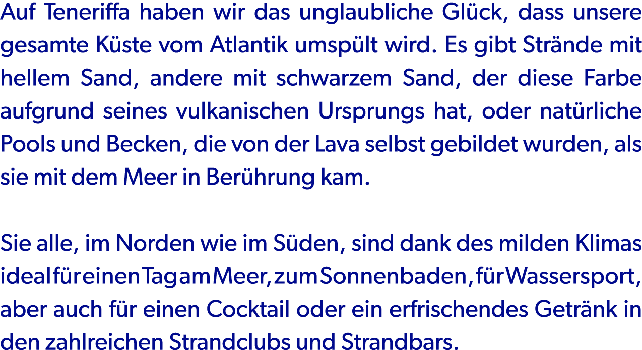Auf Teneriffa haben wir das unglaubliche Gl ck, dass unsere gesamte K ste vom Atlantik umsp lt wird. Es gibt Str nde ...