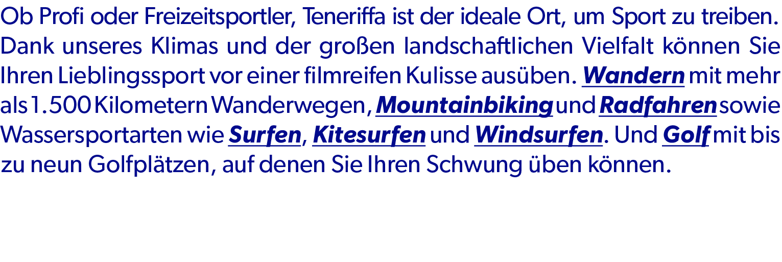 Ob Profi oder Freizeitsportler, Teneriffa ist der ideale Ort, um Sport zu treiben. Dank unseres Klimas und der gro en...