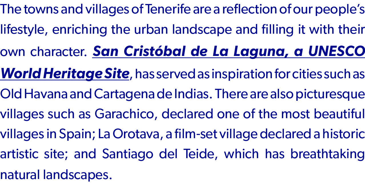 The towns and villages of Tenerife are a reflection of our people’s lifestyle, enriching the urban landscape and fill...