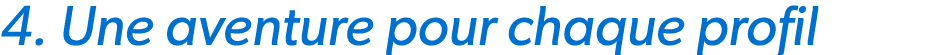 4. Une aventure pour chaque profil