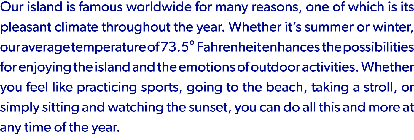 Our island is famous worldwide for many reasons, one of which is its pleasant climate throughout the year. Whether it...