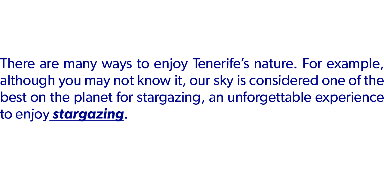 There are many ways to enjoy Tenerife’s nature. For example, although you may not know it, our sky is considered one ...